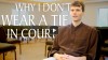 Click to Watch: Why I Don't Wear a Tie in Court