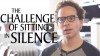Click to Watch: "The Challenge of Sitting in Silence"