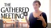 Click to Watch: "The Gathered Meeting"