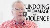Click to watch: "Undoing the Damage of Violence"