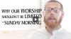 Click to Watch: Why Our Worship Shouldn't Be Limited to Sunday Morning