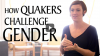 Click to Watch: How Modern Quakers Challenge Gender Roles