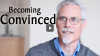 Click to Watch: “Becoming Convinced”
