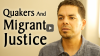 Click to watch: “Quakers and Migrant Justice”