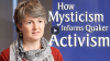 Click to watch: “How Mysticism Informs Quaker Activism”