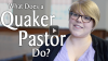 Click to watch: “What does a Quaker Pastor Do?”