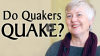 Click to watch: “Do Quakers Quake?”