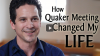 Click to Watch: “How Quaker Meeting Changed My Life”
