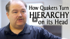 Click to watch: “How Quakers Turn Hierarchy on its Head”