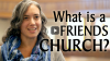 Click to watch: “What is a Friends Church?”