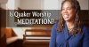 Click to watch: “Is Quaker Worship Meditation?”