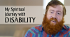 Click to watch: “My Spiritual Journey with Disability”