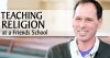 Click to watch: “Teaching Religion at a Friends School”